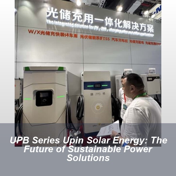UPB Series Upin Solar Energy: The Future of Sustainable Power Solutions